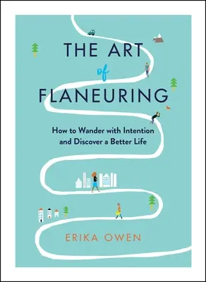 Umenie flámovania: Ako putovať so zámerom a objaviť lepší život - The Art of Flaneuring: How to Wander with Intention and Discover a Better Life