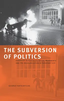 Rozvrat politiky: Európske autonómne sociálne hnutia a dekolonizácia každodenného života - The Subversion of Politics: European Autonomous Social Movements and the Decolonization of Everyday Life