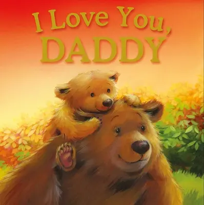 Mám ťa rád, tati: Táta je môj otec... Táta je môj otec... - I Love You, Daddy: Padded Storybook