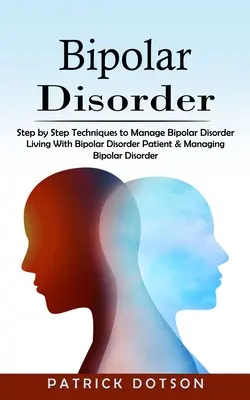 Bipolárna porucha: Metódy zvládania bipolárnej poruchy krok za krokom - Bipolar Disorder: Step by Step Techniques to Manage Bipolar Disorder