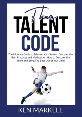 Kód talentu: Kľúčové slová: Kód talentu: Ultimátny sprievodca tajomstvami talentovaných detí, objavte najlepšie postupy a metódy, ako objaviť talent a - The Talent Code: The Ultimate Guide to Talented Kids Secrets, Discover the Best Practices and Methods on How to Discover the Talent and