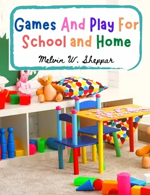 Hry a hry do školy a na doma: Kurz triedených hier pre školu a komunitnú rekreáciu - Games And Play For School and Home: A Course Of Graded Games For School And Community Recreation