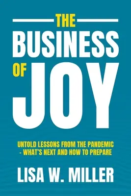 The Business of Joy: Nevypovedané lekcie z pandémie - čo bude nasledovať a ako sa pripraviť - The Business of Joy: Untold Lessons from the Pandemic - What's Next and How to Prepare