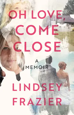 Ó, láska, príď bližšie: A Memoir: A Memoir - Oh Love, Come Close: A Memoir