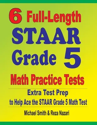 6 plnohodnotných cvičných testov STAAR z matematiky pre 5. ročník: Príprava na testovanie navyše, ktorá pomôže zvládnuť test STAAR z matematiky 5. ročníka - 6 Full-Length STAAR Grade 5 Math Practice Tests: Extra Test Prep to Help Ace the STAAR Grade 5 Math Test