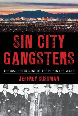 Gangstri z mesta hriechu: Vzostup a úpadok mafie v Las Vegas - Sin City Gangsters: The Rise and Decline of the Mob in Las Vegas