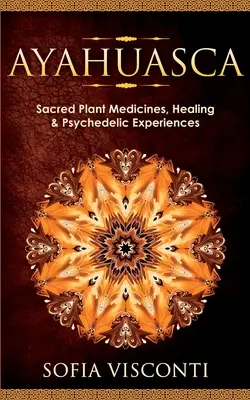 Ayahuasca: Posvätné rastlinné liečivá, liečenie a psychedelické zážitky - Ayahuasca: Sacred Plant Medicines, Healing & Psychedelic Experiences
