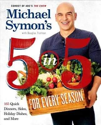 Michael Symon's 5 in 5 for Every Season: 165 rýchlych večerí, príloh, sviatočných jedál a ďalších: Kuchařka - Michael Symon's 5 in 5 for Every Season: 165 Quick Dinners, Sides, Holiday Dishes, and More: A Cookbook