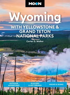 Moon Wyoming: S národnými parkami Yellowstone a Grand Teton: S: dobrodružstvo v prírode, ľadovce a horúce pramene, turistika a lyžovanie - Moon Wyoming: With Yellowstone & Grand Teton National Parks: Outdoor Adventures, Glaciers & Hot Springs, Hiking & Skiing