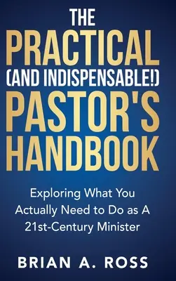 Praktická (a nepostrádateľná!) príručka pre pastora: Preskúmanie toho, čo skutočne potrebujete robiť ako minister v 21. storočí - The Practical (and Indispensable!) Pastor's Handbook: Exploring What You Actually Need to Do as a 21st Century Minister