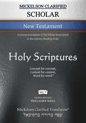 Mickelson Clarified Scholar New Testament, MCT: Precízny preklad hebrejsko-korejského gréckeho textu v literárnom poradí čítania - Mickelson Clarified Scholar New Testament, MCT: A precise translation of the Hebraic-Koine Greek in the Literary Reading Order