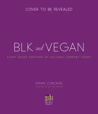 Blk + Vegan: Vegánske recepty plné chutí a bielkovín z mojej kuchyne do vašej - Blk + Vegan: Full-Flavor, Protein-Packed Recipes from My Kitchen to Yours