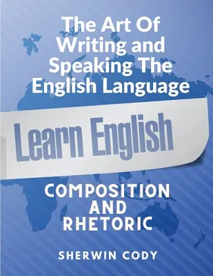 Umenie písať a hovoriť po anglicky: Kompozícia a rétorika - The Art Of Writing and Speaking English: Composition and Rhetoric