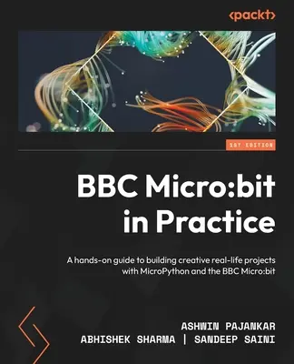 BBC Micro: bit v praxi: Praktická príručka na tvorbu kreatívnych projektov z reálneho života pomocou MicroPythonu a BBC Micro: bit - BBC Micro: bit in Practice: A hands-on guide to building creative real-life projects with MicroPython and the BBC Micro: bit