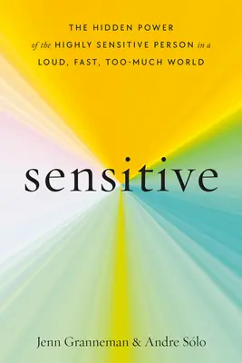 Sensitive: Skrytá sila vysoko citlivého človeka v hlučnom, rýchlom a príliš veľkom svete - Sensitive: The Hidden Power of the Highly Sensitive Person in a Loud, Fast, Too-Much World