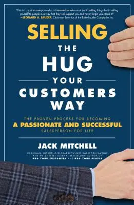 Predaj na spôsob objatia zákazníkov: Osvedčený postup, ako sa stať vášnivým a úspešným predajcom na celý život - Selling the Hug Your Customers Way: The Proven Process for Becoming a Passionate and Successful Salesperson for Life