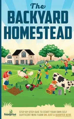 Domácnosť na dvore: Sprievodca krok za krokom, ako si založiť vlastnú sebestačnú minifarmu len na štvrť hektára - The Backyard Homestead: Step-By-Step Guide To Start Your Own Self-Sufficient Mini Farm On Just A Quarter Acre