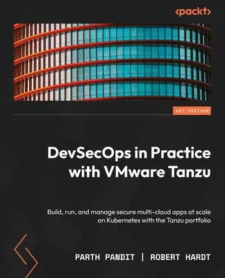DevSecOps v praxi s VMware Tanzu: Vytvárajte, spúšťajte a spravujte bezpečné multicloudové aplikácie vo veľkom meradle na Kubernetes s portfóliom Tanzu - DevSecOps in Practice with VMware Tanzu: Build, run, and manage secure multi-cloud apps at scale on Kubernetes with the Tanzu portfolio
