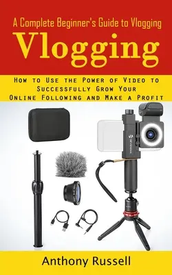 Vlogovanie: Ako využiť silu videa na úspešný rast sledovanosti online a ako sa naučiť pracovať s videom (A Complete Beginner's Guide to Vlogging: How to Use the Power of Video to Successfully Grow Your Online Following and - Vlogging: A Complete Beginner's Guide to Vlogging (How to Use the Power of Video to Successfully Grow Your Online Following and