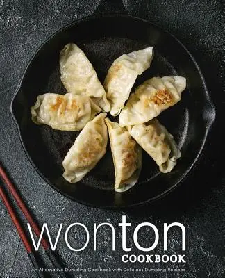 Wonton Cookbook (Kuchárska kniha o wontónoch): Vonton: alternatívna knedlíková kuchárka s chutnými knedlíkovými receptami (2. vydanie) - Wonton Cookbook: An Alternative Dumpling Cookbook with Delicious Dumpling Recipes (2nd Edition)