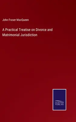 Praktické pojednanie o rozvode a manželskej súdnej právomoci - A Practical Treatise on Divorce and Matrimonial Jurisdiction