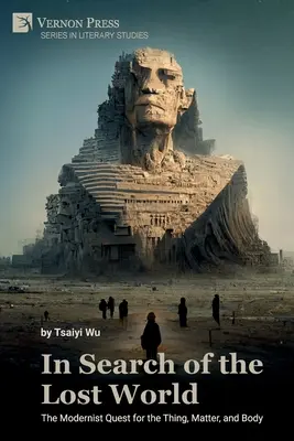 Hľadanie strateného sveta: Modernistické hľadanie veci, hmoty a tela - In Search of the Lost World: The Modernist Quest for the Thing, Matter, and Body