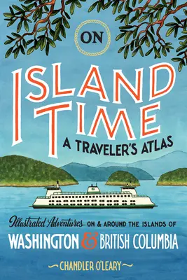 V čase ostrovov: Atlas cestovateľov: Ilustrované dobrodružstvá na ostrovoch Washingtonu a Britskej Kolumbie a v ich okolí - On Island Time: A Traveler's Atlas: Illustrated Adventures on and Around the Islands of Washington and British Columbia