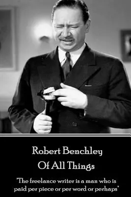 Robert Benchley - O všetkých veciach: Spisovateľ na voľnej nohe je človek, ktorý je platený za kus alebo za slovo alebo možno
