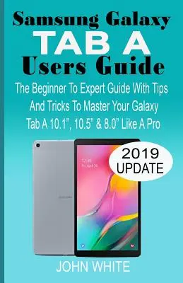 Príručka používateľa Samsung Galaxy Tab a: Príručka pre začiatočníkov až po expertov s tipmi a trikmi, ako ovládať Galaxy Tab A 10.1 10.5 a 8.0 ako profesionál - Samsung Galaxy Tab a Users Guide: The Beginner to Expert Guide with Tips And Tricks to Master Your Galaxy Tab A 10.1 10.5 & 8.0 Like A Pro
