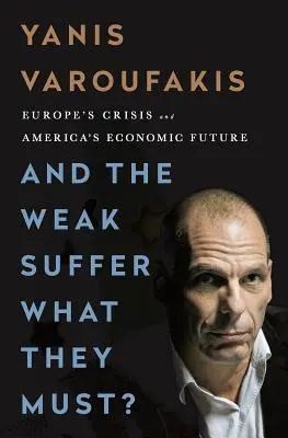A slabí trpia, čo musia?: Kríza Európy a hospodárska budúcnosť Ameriky - And the Weak Suffer What They Must?: Europe's Crisis and America's Economic Future