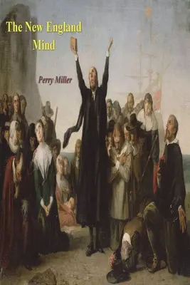 Myseľ Nového Anglicka: Sedemnáste storočie - The New England Mind: The Seventeenth Century