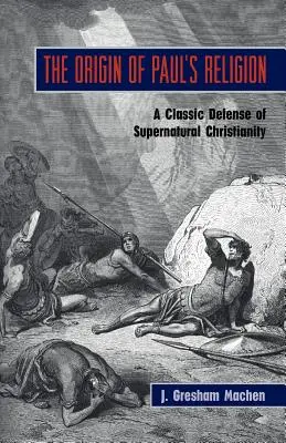 Pôvod Pavlovho náboženstva: Klasická obrana nadprirodzeného kresťanstva - The Origin of Paul's Religion: The Classic Defense of Supernatural Christianity