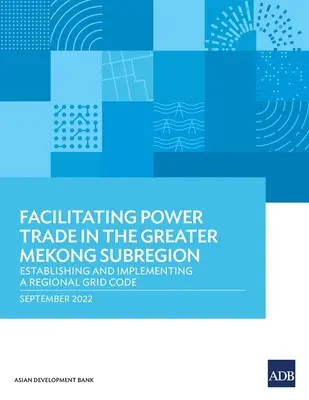 Uľahčenie obchodu s elektrickou energiou v subregióne Veľkého Mekongu: Vytvorenie a implementácia regionálneho sieťového kódexu - Facilitating Power Trade in the Greater Mekong Subregion: Establishing and Implementing a Regional Grid Code