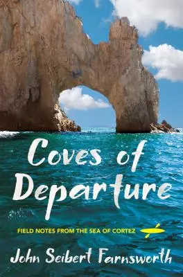 Zátoky odchodu: Kortezovo more: terénne poznámky - Coves of Departure: Field Notes from the Sea of Cortez
