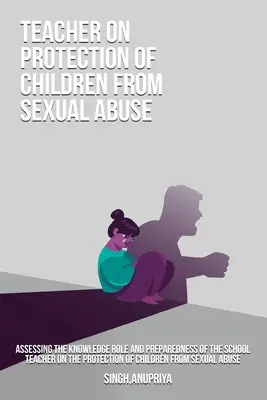 Posúdenie vedomostnej úlohy a pripravenosti učiteľa školy v oblasti ochrany detí pred sexuálnym zneužívaním - Assessing the knowledge role and preparedness of the school teacher on the protection of children from sexual abuse