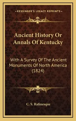 Ancient History Or Annals Of Kentucky: With A Survey Of The Ancient Monuments Of North America (1824)
