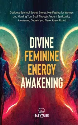 Božská ženská energia: Bohyňa Duchovná Tajomná energia. Manifestácia pre ženy a liečenie duše prostredníctvom starovekej spirituality. Prebudenie S - Divine Feminine Energy: Goddess Spiritual Secret Energy. Manifesting for Women and Healing Your Soul Through Ancient Spirituality. Awakening S