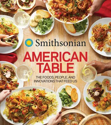Smithsonian American Table: The Foods, People, and Innovations That Feed Us (Potraviny, ľudia a inovácie, ktoré nás živia) - Smithsonian American Table: The Foods, People, and Innovations That Feed Us