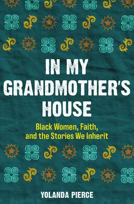 V dome mojej babičky: Čierne ženy, viera a príbehy, ktoré sme zdedili - In My Grandmother's House: Black Women, Faith, and the Stories We Inherit