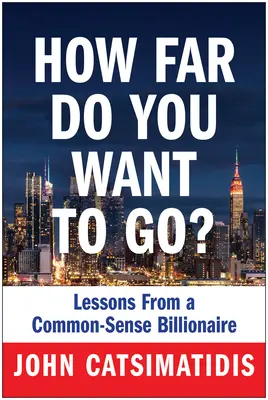 Ako ďaleko chceš ísť?: Poučenie od miliardára, ktorý sa riadi zdravým rozumom - How Far Do You Want to Go?: Lessons from a Common-Sense Billionaire