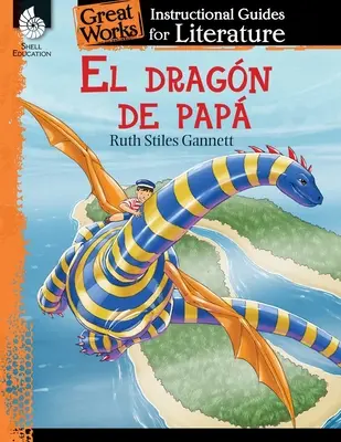 El Dragon de Papa (Drak môjho otca): Príručka k literatúre: Dračí drak (Dragon): Inštrukčná príručka k literatúre (An Instructional Guide for Literature) - El Dragon de Papa (My Father's Dragon): An Instructional Guide for Literature: An Instructional Guide for Literature