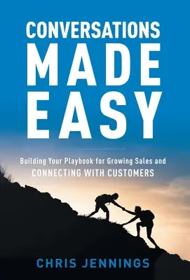 Jednoduché rozhovory: Zostavte si príručku pre rast predaja a nadväzovanie kontaktov so zákazníkmi - Conversations Made Easy: Building Your Playbook for Growing Sales and Connecting with Customers