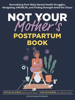 Nie je to kniha vašej matky po pôrode: Normalizácia psychických problémov po narodení dieťaťa, navigácia v živote matiek a hľadanie sily uprostred chaosu - Not Your Mother's Postpartum Book: Normalizing Post-Baby Mental Health Struggles, Navigating #Momlife, and Finding Strength Amid the Chaos