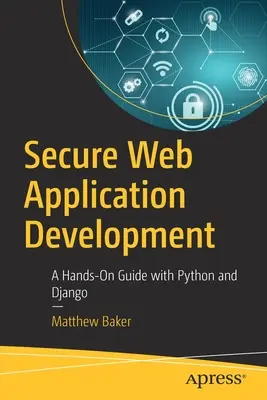 Bezpečný vývoj webových aplikácií: A Hands-On Guide with Python and Django - Secure Web Application Development: A Hands-On Guide with Python and Django