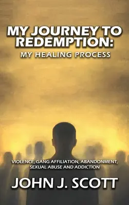 Moja cesta k vykúpeniu: Násilie, gang, spojenie, opustenie, sexuálne zneužívanie a závislosť - My Journey to Redemption: Violence, Gang, Affiliation, Abandonment, Sexual Abuse and Addiction