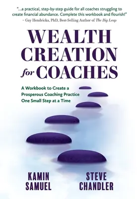 Tvorba bohatstva pre trénerov: Vydarený život: Pracovný zošit na vytvorenie prosperujúcej koučingovej praxe po malých krokoch (A Workbook to Create a Prosperous Coaching Practice One Small Step at a Time) - Wealth Creation for Coaches: A Workbook to Create a Prosperous Coaching Practice One Small Step at a Time