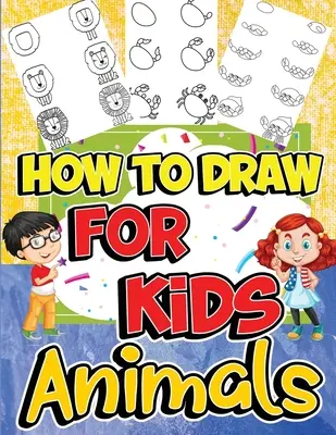 Ako kresliť zvieratá pre deti: Kreslenie zvierat: Naučte sa kresliť zábavne a jednoducho pomocou sprievodcu kreslením krok za krokom - How to Draw Animals for Kids: Learn to Draw Fun & Easy with Step by Step Drawing Guide