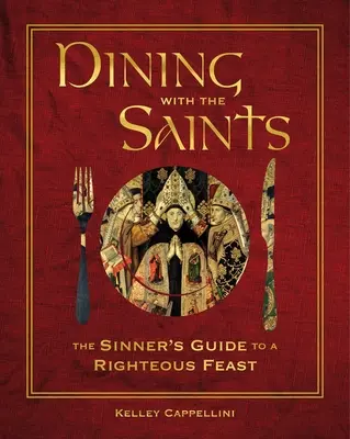 Stolovanie so svätými: Sprievodca hriešnika po spravodlivej hostine - Dining with the Saints: The Sinner's Guide to a Righteous Feast