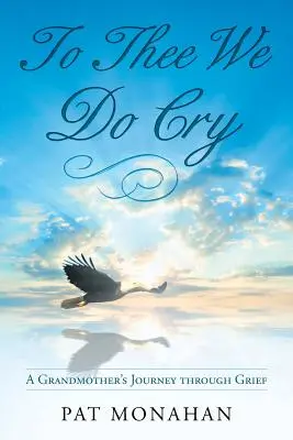 K tebe voláme: Babičkina cesta smútkom - To Thee We Do Cry: A Grandmother's Journey through Grief