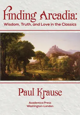 Hľadanie Arkádie: Múdrosť, pravda a láska v klasike - Finding Arcadia: Wisdom, Truth, and Love in the Classics